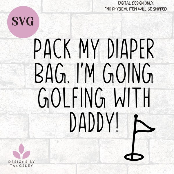 Pack my diaper bag I'm going golfing with daddy SVG, Digital file for Cricut and Silhouette, Instant download design for cutting machines