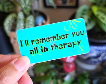 I'll Remember You All In Therapy Sticker