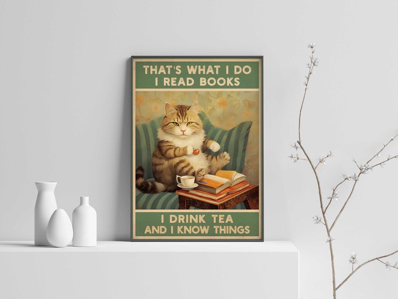 May include: A vintage-style poster featuring a cartoon cat sitting on a couch, reading a book and drinking tea. The text on the poster reads "That's what I do I read books I drink tea and I know things."