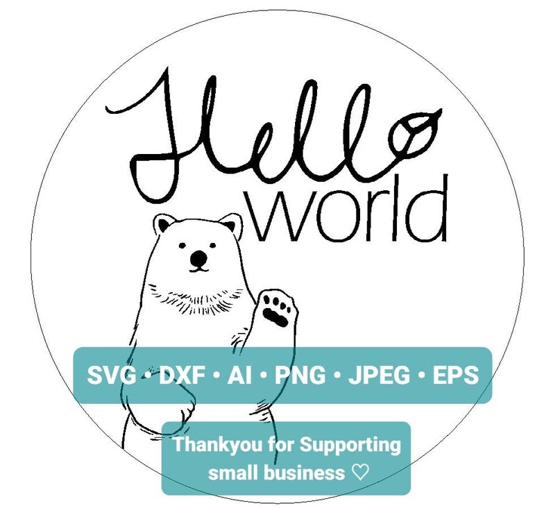 May include: Black and white illustration of a polar bear waving hello with the text "Hello World" above it. The text "SVG, DXF, AI, PNG, JPEG, EPS" is below the bear. The text "Thankyou for Supporting small business" is below the text.