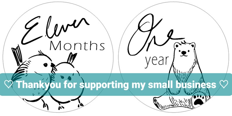 May include: Two round white stickers with black illustrations and text. The first sticker features two birds and the text "Eleven Months". The second sticker features a polar bear and the text "One year". Both stickers have a teal banner at the bottom that says "Thankyou for supporting my small business".