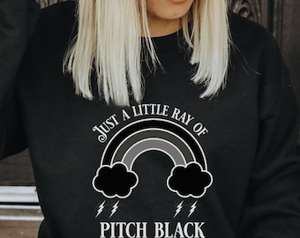 Just a Little Ray of Pitch Black Sweatshirt | Gothic Clothes | Gothic Rainbow | Dark Humor Alt Jumper | Grayscale Aesthetic | Emo Grunge
