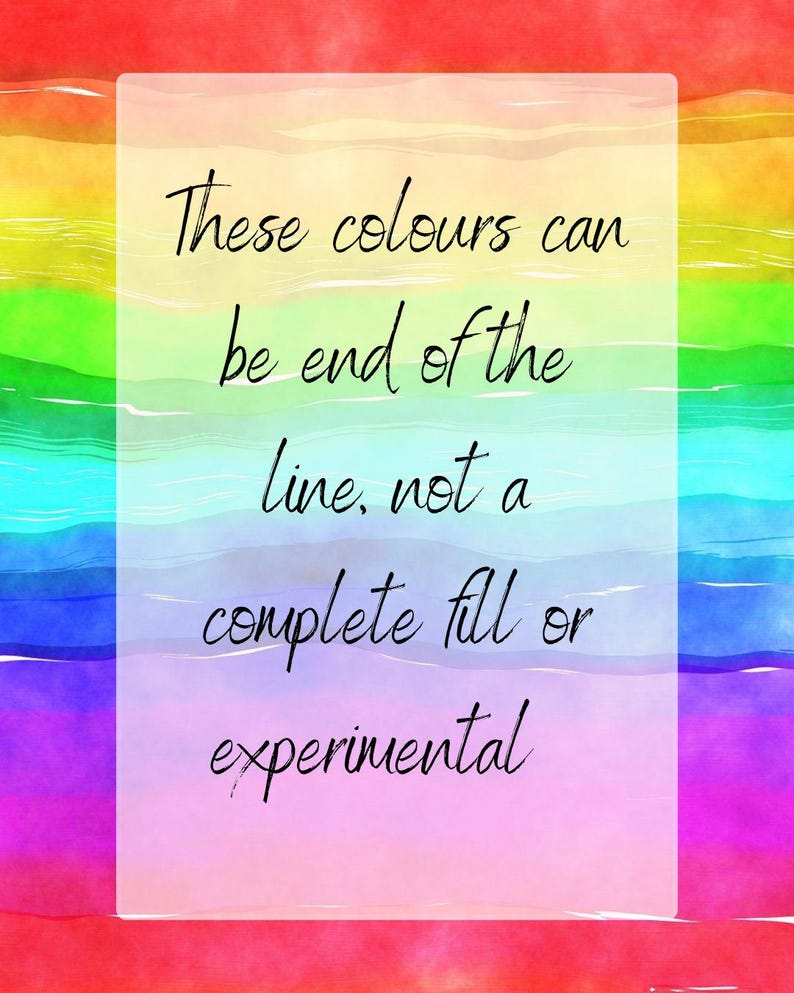 May include: A rainbow watercolor background with a white rectangle containing the text: "These colours can be end of the line, not a complete fill or experimental."