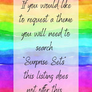 May include: A rainbow watercolor background with a white rectangle containing the text: "If you would like to request a theme you will need to search "Surprise Sets" this listing does not offer this."