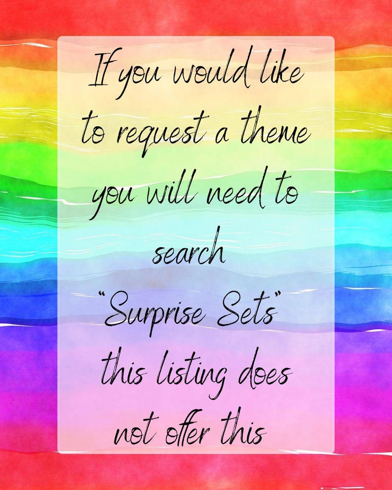 May include: A rainbow watercolor background with a white rectangle containing the text: "If you would like to request a theme you will need to search "Surprise Sets" this listing does not offer this."