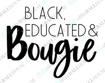 Black Educated and Bougie, Black History Month, Juneteenth, Black Lives Matter Instant Download SVG, JPEG, PNG