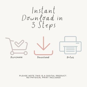 May include: A light beige graphic with the text "Instant Download in 3 Steps." The image includes icons for purchase, download, and print. The text at the bottom states, "PLEASE NOTE THIS IS A DIGITAL PRODUCT. NO PHYSICAL PRINT INCLUDED."
