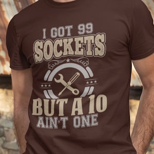 I Got 99 Sockets but a 10mm Ain’t One, Mechanic Shirt, Funny Mechanic Shirt, Fathers Day, Gifts for Car Guys, Fathers Day, Dad Shirt, Tools