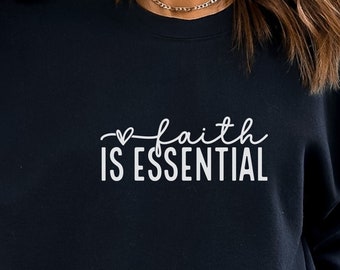 Faith is Essential Sweatshirt: Inspirational Christian Apparel