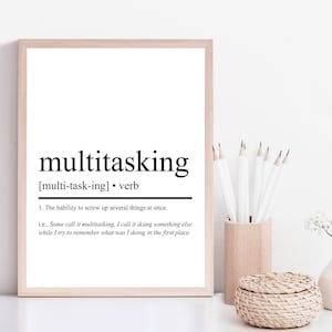 May include: A framed print with a white background and black text that reads "multitasking [multi-task-ing] verb 1. The ability to screw up several things at once. ie., Some call it multitasking. I call it doing something else while I try to remember what I was doing in the first place."