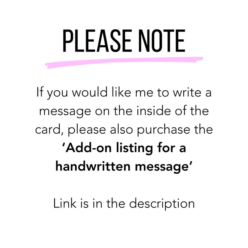 May include: A pink and white text graphic with the words "PLEASE NOTE" in large, bold letters. The text below explains that if you would like a handwritten message inside the card, you must purchase an additional listing. The text also includes a link to the additional listing.