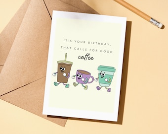 May include: A birthday card with a light yellow background and the text "It's your birthday, that calls for good coffee". Three cartoon coffee cups with faces are walking towards the right side of the card.