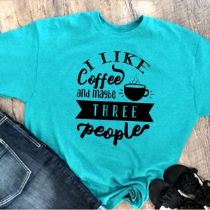 I Like Coffee and Maybe 3 People, Funny Adult Shirt