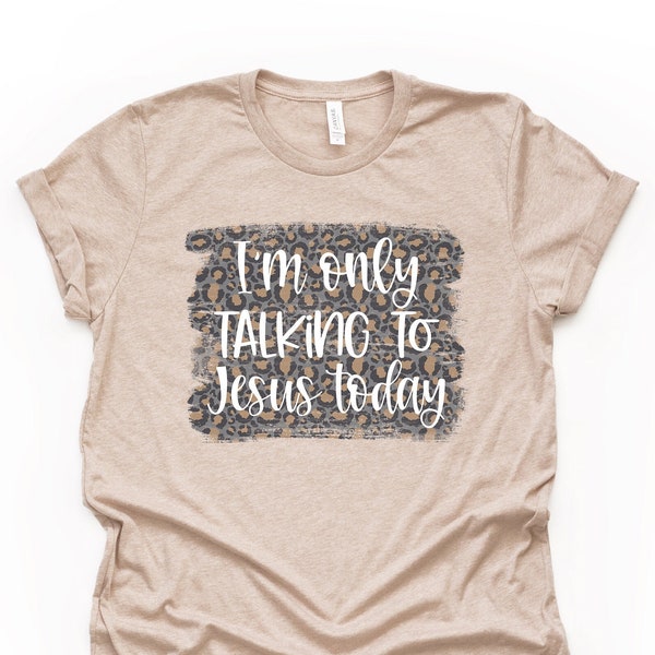 Christian Tee, I'm Only Talking to Jesus Today Leopard Print design on premium unisex shirt, 2 color choices, 2X, 3X, 4X, plus size