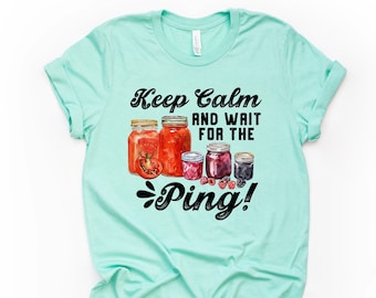Canning Season T-Shirt: Keep Calm and Wait for the Ping - Bella + Canvas