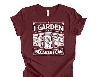 I Garden Because I Can T-Shirt: Canning Vegetables & Fruit Design