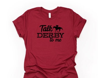 Derby Shirt, Kentucky Derby, Talk Derby To Me Design on premium Bella + Canvas unisex shirt, 3 color choices, plus sizes available