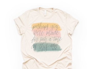 Christian Tee, Perhaps You Were Made For Such A Time As This,  Esther 4:14 design on premium unisex shirt, 2 color choices, plus size