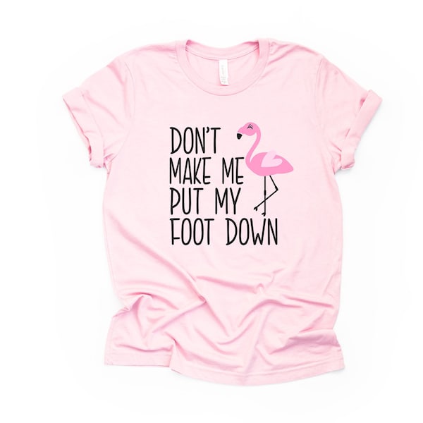 Funny Flamingo T-Shirt: Don't Make Me Put My Foot Down - Unisex Tee