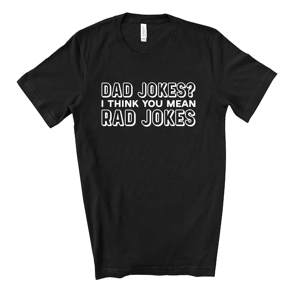 Dad Jokes I Think You Mean Rad Jokes Gift Shirt Father's Day Dad Jokes I Think You Mean Rad Jokes Gift Shirt Father's Day