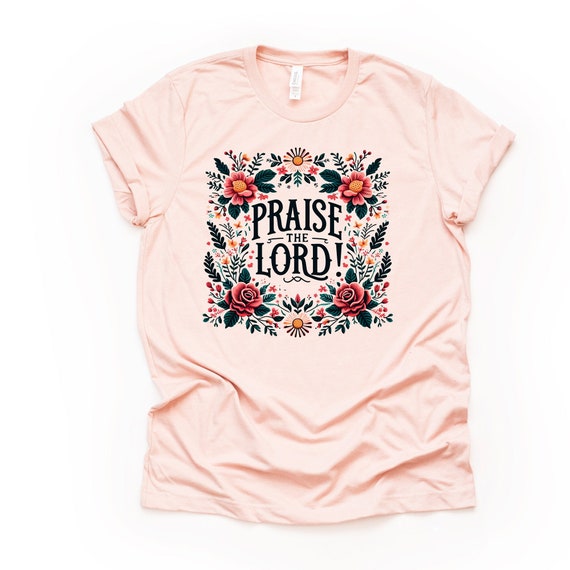 Praise The Lord Christian Flower T Shirt Praise The Lord Christian Flower T Shirt