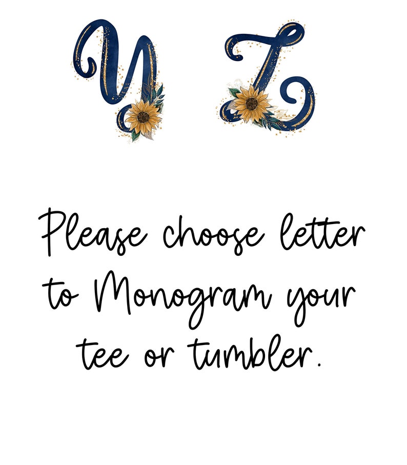 May include: Two gold glitter letters, "Y" and "Z", with sunflower accents. The letters are on a white background with the text "Please choose letter to monogram your tee or tumbler."