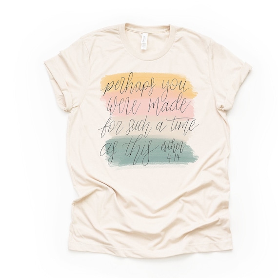 Perhaps You Were Made For Such A Time As This Esther 4:14 Christian Tee Perhaps You Were Made For Such A Time As This Esther 4:14 Christian Tee