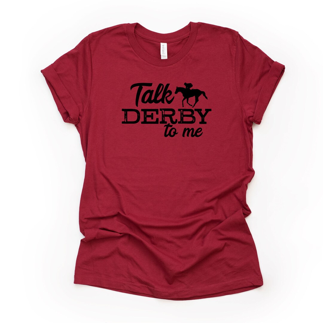 Derby Shirt, Kentucky Derby, Talk Derby to Me Design on Premium Bella