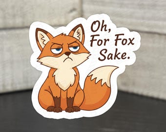 Oh, For Fox Sake Sticker | Funny Animal Pun Vinyl Decal | Sarcastic Laptop Sticker | Cute Fox Gift | Work Friendly Humor Decal | Waterproof