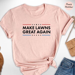 Make Lawns Great Again Shirt, Funny Dad Gift, Lawn Mower, Fathers Day Gifts, Gardener Gift, Mowing Shirt, Funny Gardening Tee