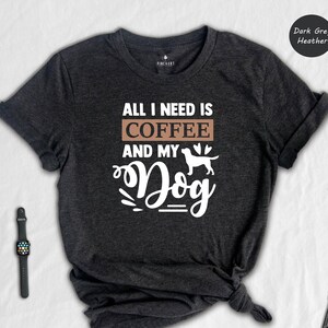All I Need Is Coffee And My Dog Shirt, Dog Lover Tee, Dog Mom Shirt, Dog Mom Gift, Dog Lover, Coffee Lover Tee