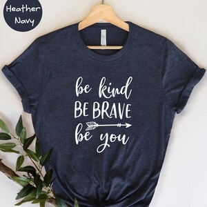 Be Kind Be Brave Be You Shirt, Inspirational Shirt, Positive Vibes Shirt, Kindness T-Shirt, Motivational Shirt