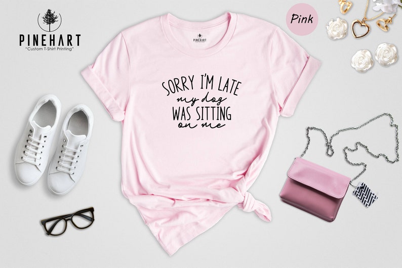 Funny Dog Mom Shirt, Sorry I'm Late My Dog was Sitting Shirt, Gift for Dog Lovers, Dog Owners Shirt, Dog Shirts, Dog Shirts for Women image 6