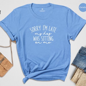 Funny Dog Mom Shirt, Sorry I'm Late My Dog was Sitting Shirt, Gift for Dog Lovers, Dog Owners Shirt, Dog Shirts, Dog Shirts for Women image 3