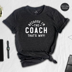 Because I'm The Coach That's Why Shirt, Best Coach Shirt, Soccer Tee, Sport Lover T-Shirt, Funny Coach Shirt, The Coach T-Shirt