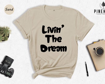 Funny Livin the Dream Shirt, Funny Quotes Shirt, Living the Dream Shirt, Gift for Women, Funny Shirts for Women, Livin the Dream Gift