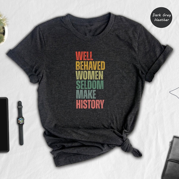 Feminist Quote Tee Empowerment Apparel: Well Behaved Women Message, Soft Ringspun Cotton (S-XL, Casual Rally Shirt)