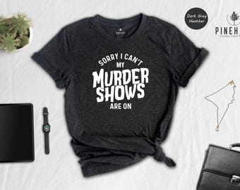 Sorry I Can't My Murder Shows Are On Shirt, Funny True Crime Junkie Tee, Crime Show Lover Gift