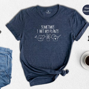 Sometimes I Wet My Plants Shirt, Plant Lover Gift, Plant Lover Shirt, Funny Plant Shirt, Plant Mom Shirt, Gardener Shirt