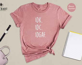 Idk Idc Idgaf Sassy Introvert Tee: Motivational Graphic Shirt, Bold Attitude | Ringspun Cotton, Eco Friendly, Soft Feel | Womens XS-XL