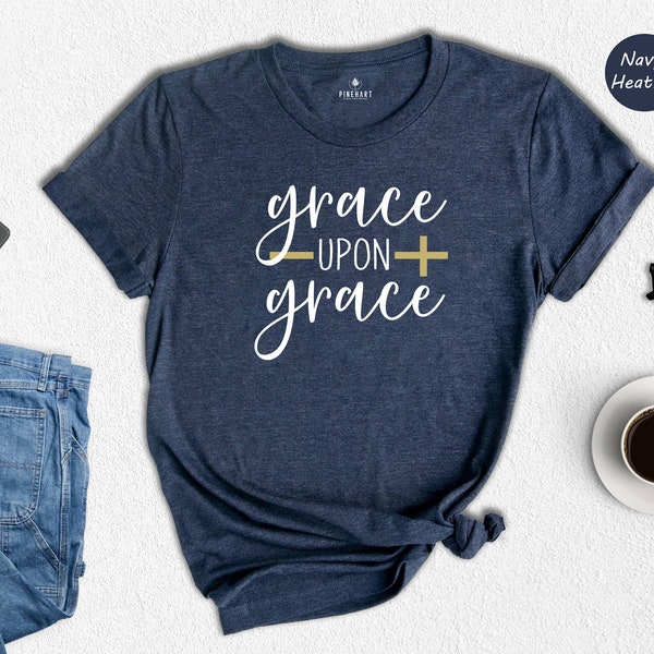 Best Christian Shirts, Grace Upon Grace Shirt, Jesus Shirt, Faith Shirt, Religious Shirt, Inspirational Shirt, Bible Quotes, Church Quotes