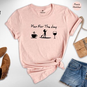 Plan For The Day Coffee Paddleboarding Wine Shirt Funny Women's SUP Tee Stand Up Paddleboard Gift for Her Summer Outdoor Adventure Tshirt image 4