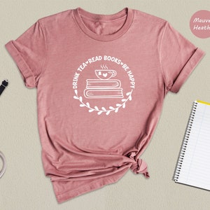 Drink Tea Read Books Shirt, Drink Tea T-Shirt, Be Happy Shirt, Read Books Shirt, Book Lover Shirt, Book Enthusiast Apparel