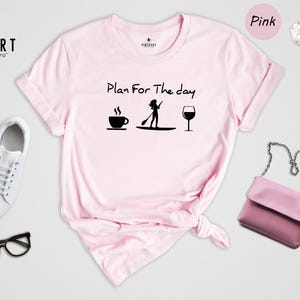 Plan For The Day Coffee Paddleboarding Wine Shirt Funny Women's SUP Tee Stand Up Paddleboard Gift for Her Summer Outdoor Adventure Tshirt image 5