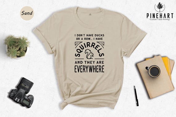 Sarcastic Quote Tee - Playful Animal Lover Shirt - Funny Squirrels Graphic, Heat Transfer Print, Gift For Fans