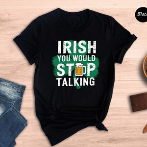 Irish You Would Stop Talking Shirt, Irish Shirt, St. Patrick&#39;s Day Shirt, Irish Beer Shirt, Drink Shirt, Cute Mom Shirt, Shamrock Shirt