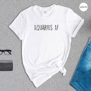 Aquarius AF Shirt, Funny Zodiac Sign Tee, Astrology Gift for Her Him, Sarcastic Horoscope T-Shirt