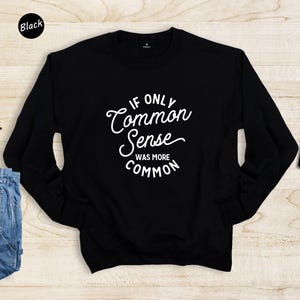 If Only Common Sense Was More Common Shirt, Funny Sarcastic Quote Tee, Adult Humor Graphic T-Shirt, Gift for Coworker Friend image 6
