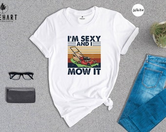 Lawn Mowing Shirt, I'm Sexy and I Mow It Shirt, Landscaping Gift, Landscaping T-Shirt, Funny Lawn Mowing Shirt, Gardener Shirt, Father Shirt