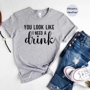 You Look Like Funny Quote Shirt: 'I Need a Drink' Design, Witty Party Tee | Cotton Blend, Eco Friendly, Unisex Sizes S-XXL image 4